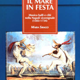 IL MARE IN FESTA. Musica balli e Cibi nella Napoli viceregnale (1503-1734) – Maria Sirago